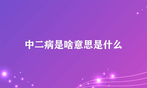 中二病是啥意思是什么