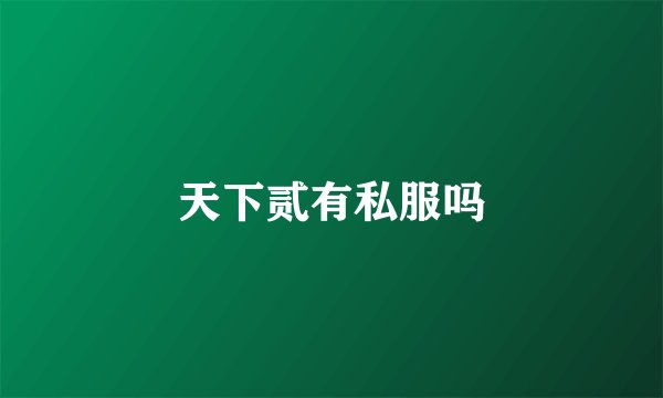 天下贰有私服吗