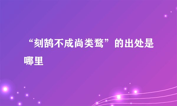 “刻鹄不成尚类鹜”的出处是哪里