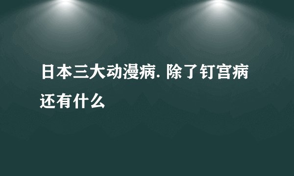 日本三大动漫病. 除了钉宫病还有什么