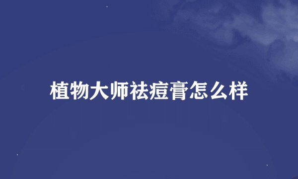 植物大师祛痘膏怎么样