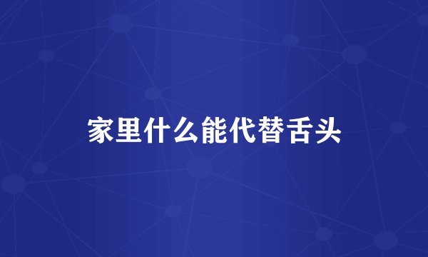 家里什么能代替舌头