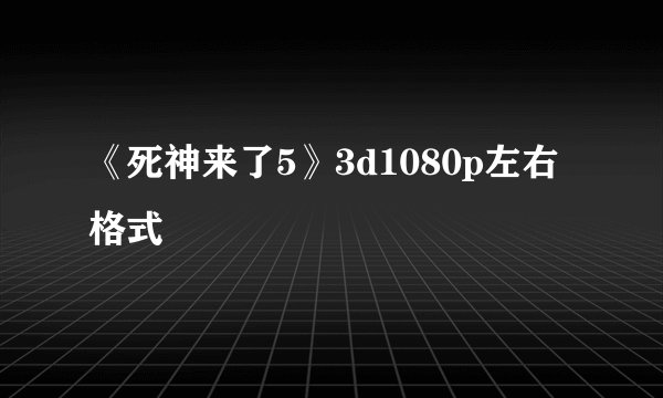 《死神来了5》3d1080p左右格式