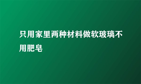 只用家里两种材料做软玻璃不用肥皂