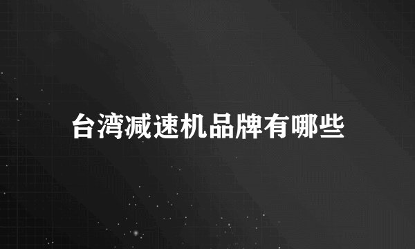 台湾减速机品牌有哪些