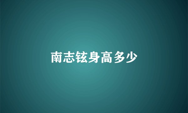 南志铉身高多少
