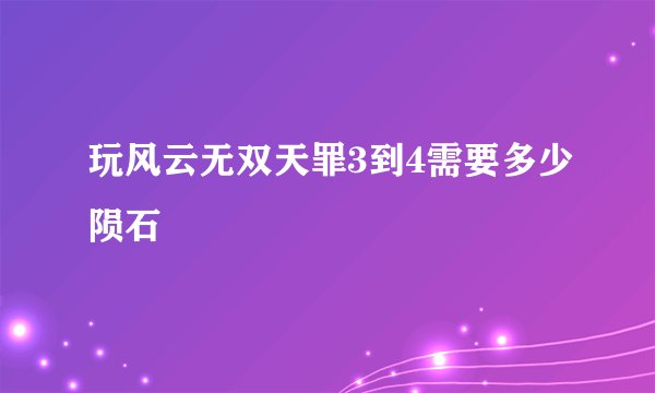 玩风云无双天罪3到4需要多少陨石