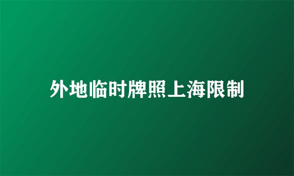 外地临时牌照上海限制