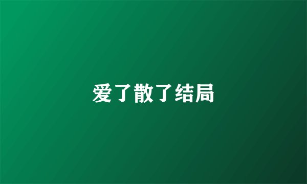爱了散了结局