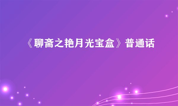 《聊斋之艳月光宝盒》普通话