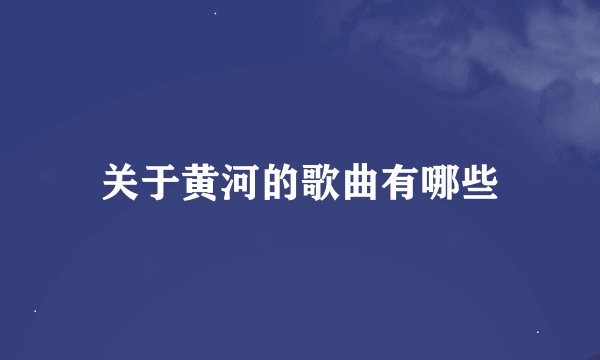 关于黄河的歌曲有哪些
