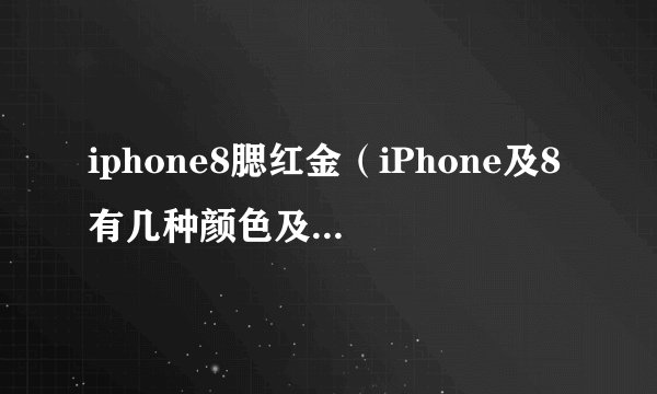iphone8腮红金（iPhone及8有几种颜色及iPhone8腮红金是什么颜色）