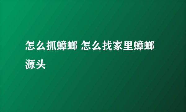 怎么抓蟑螂 怎么找家里蟑螂源头