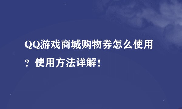 QQ游戏商城购物券怎么使用？使用方法详解！