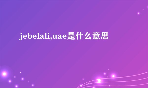 jebelali,uae是什么意思