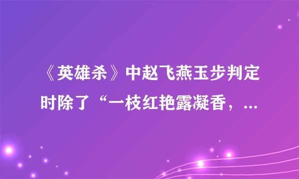 《英雄杀》中赵飞燕玉步判定时除了“一枝红艳露凝香，云雨巫山枉断肠”还说了什么？