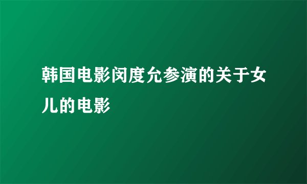 韩国电影闵度允参演的关于女儿的电影