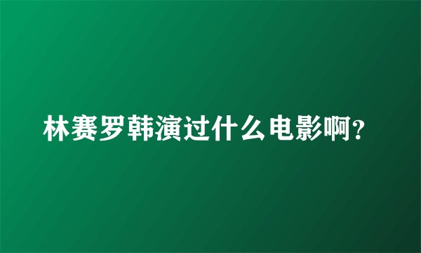 林赛罗韩演过什么电影啊？