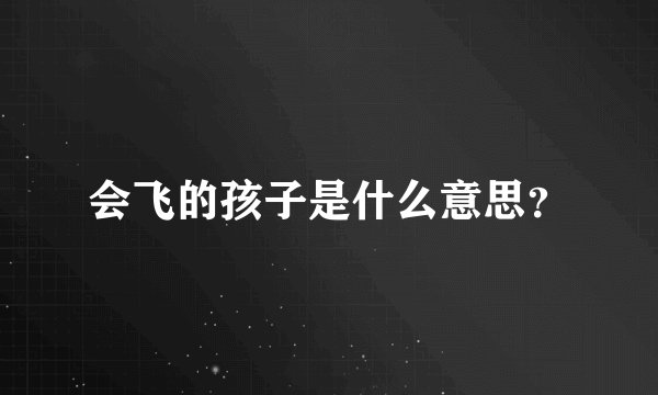 会飞的孩子是什么意思？