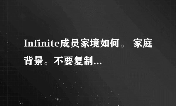 Infinite成员家境如何。 家庭背景。不要复制百度百科