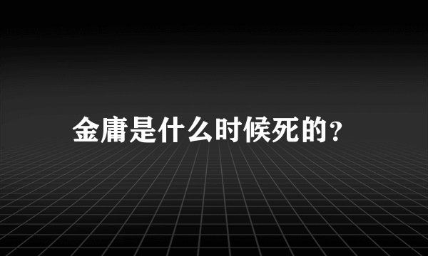 金庸是什么时候死的？