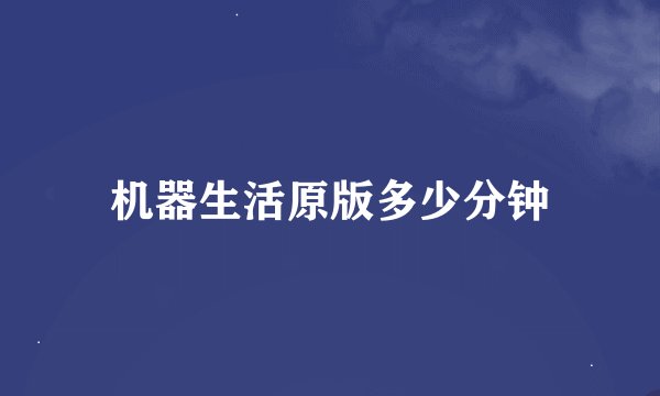机器生活原版多少分钟