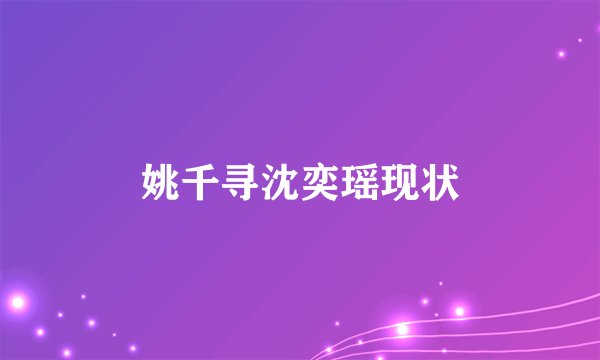 姚千寻沈奕瑶现状