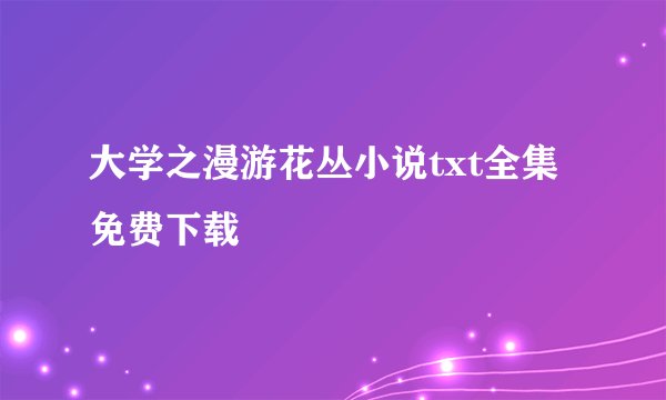大学之漫游花丛小说txt全集免费下载