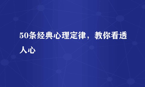 50条经典心理定律，教你看透人心