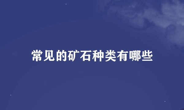 常见的矿石种类有哪些