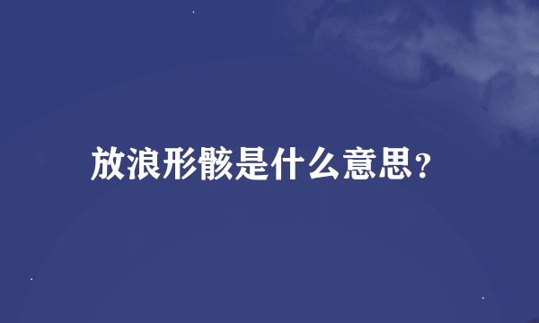 放浪形骸是什么意思？