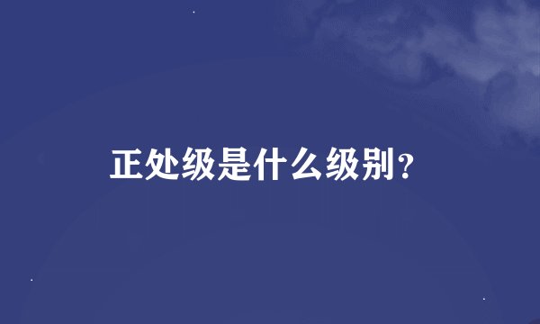 正处级是什么级别？