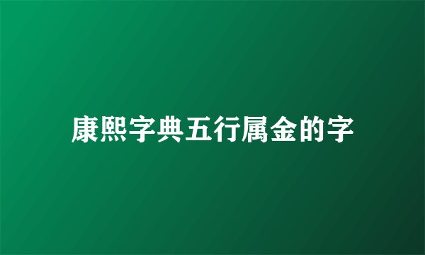 康熙字典五行属金的字