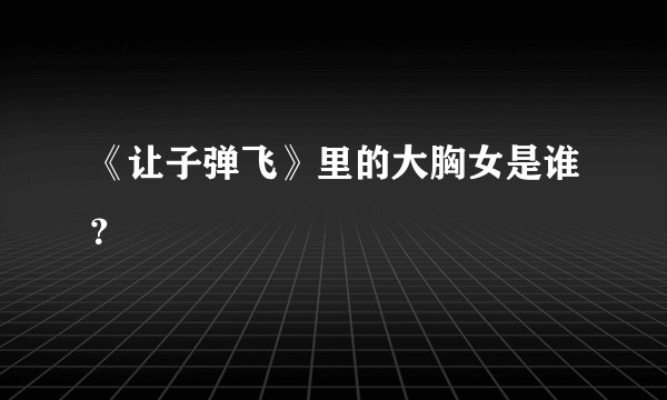 《让子弹飞》里的大胸女是谁？