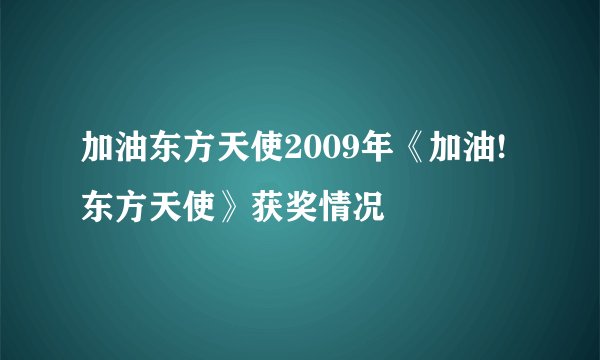 加油东方天使2009年《加油!东方天使》获奖情况