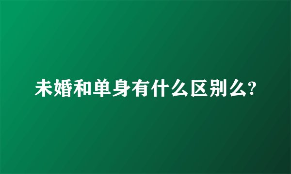 未婚和单身有什么区别么?