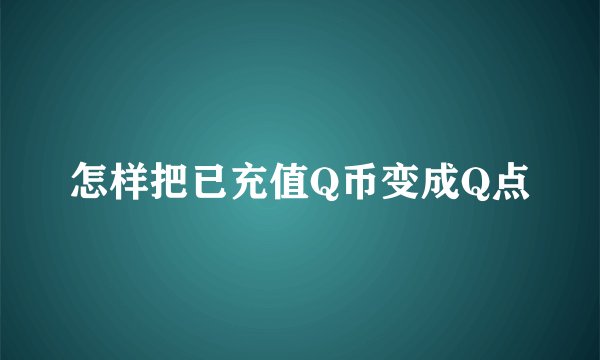怎样把已充值Q币变成Q点