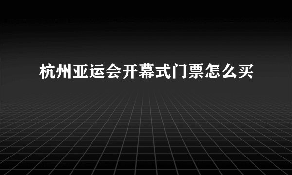 杭州亚运会开幕式门票怎么买