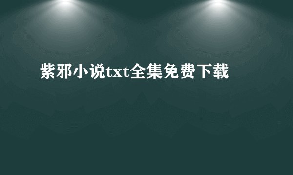 紫邪小说txt全集免费下载