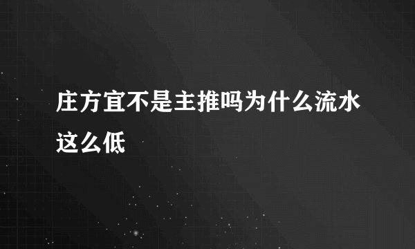 庄方宜不是主推吗为什么流水这么低