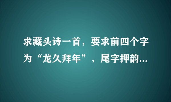 求藏头诗一首，要求前四个字为“龙久拜年”，尾字押韵，祝人事业有成新年进步恭喜发财之类即可。