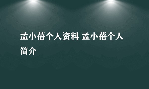 孟小蓓个人资料 孟小蓓个人简介