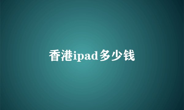 香港ipad多少钱