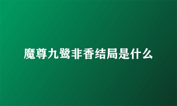 魔尊九鹭非香结局是什么