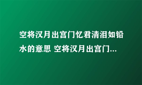 空将汉月出宫门忆君清泪如铅水的意思 空将汉月出宫门忆君清泪如铅水的释义
