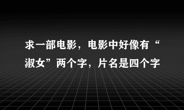 求一部电影，电影中好像有“淑女”两个字，片名是四个字