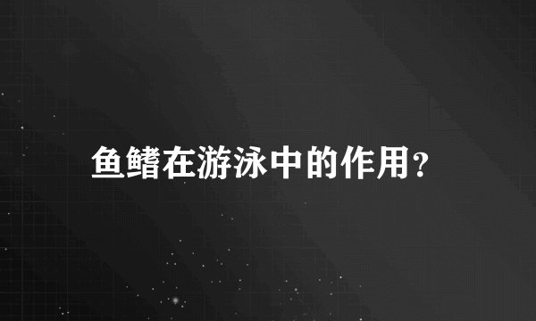 鱼鳍在游泳中的作用？