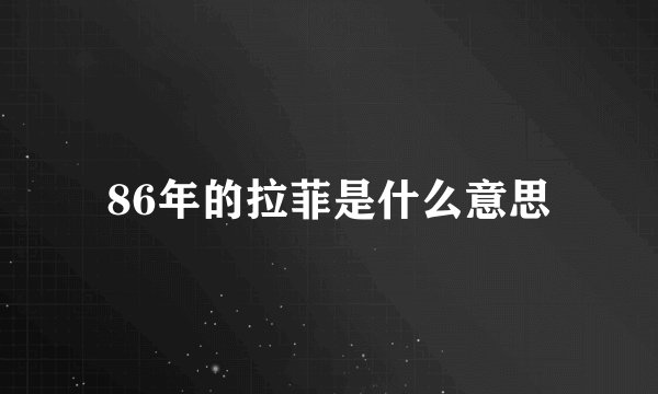 86年的拉菲是什么意思