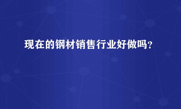 现在的钢材销售行业好做吗？