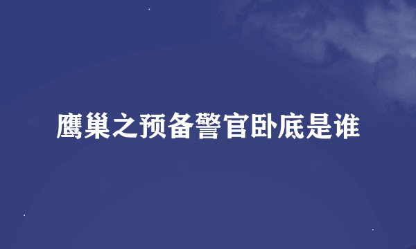 鹰巢之预备警官卧底是谁